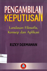 Image of Pengambilan Keputusan: Landasan Filosofi, Konsep dan Aplikasi