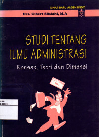 Image of Studi tentang Ilmu Administrasi: Konsep, Teori dan Dimensi